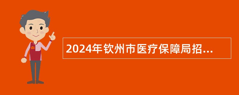 2024年钦州市医疗保障局招聘工作人员公告 2024年钦州市医疗保障局招聘工作人员公告
