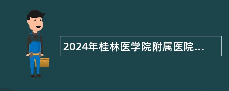 2024年桂林医学院附属医院招聘财务科工作人员公告 2024年桂林医学院附属医院招聘财务科工作人员公告